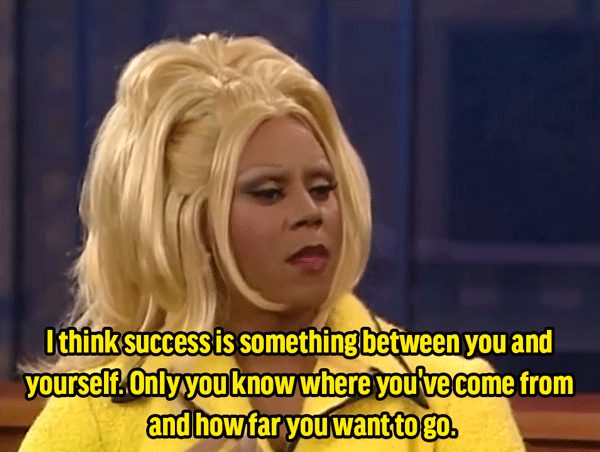 RuPaul: I think success is something between you and yourself. Only you know where you've come from and how far you want to go.
