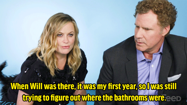 Amy Poehler: When Will was there, it was my first year, so I was still trying to figure out where the bathrooms were.Will Ferrell: You didn't find out.AP: I never did. I always went where I stood.