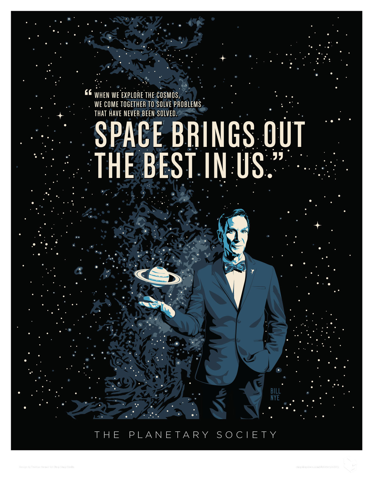 “When we explore the cosmos, we come together to solve problems that have never been solved. Space brings out the best in us” — Bill Nye, CEO of The Planetary Society. This print is museum quality and printed with Epson inks on Red River Pearl White papers.