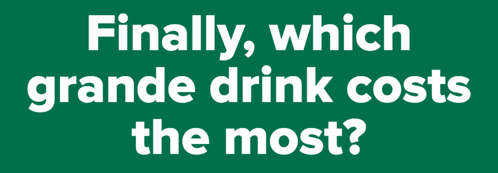 Finally, which grande drink costs the most?