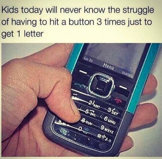 A meme that says &quot;Kids today will never know the struggle of having to hit a button 3 times just to get 1 letter&quot; with a photo of a hand holding an old cell phone