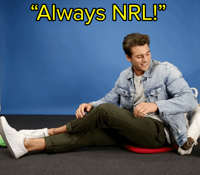 "Always NRL. I go for the Brisbane Broncos."