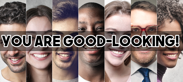You're VERY good-looking!