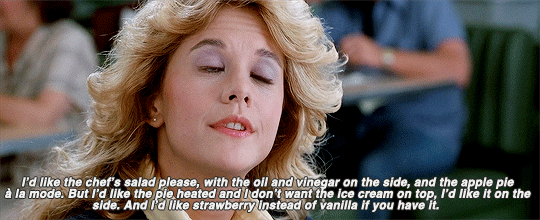 You're Sally Albright from When Harry Met Sally