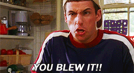 You BLEW IT