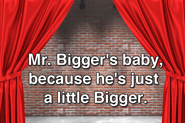 Mr. Bigger&#x27;s baby, because he&#x27;s just a little Bigger