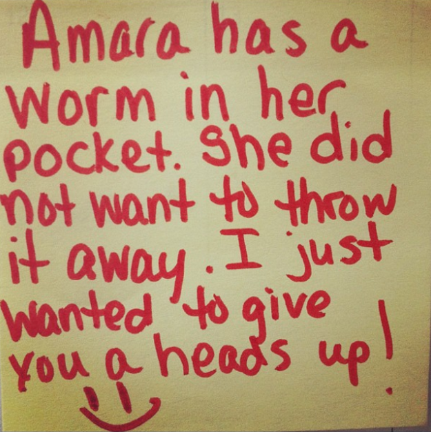 "Amara has a worm in her pocket. She did not want to throw it away. I just wanted to give you a heads up."