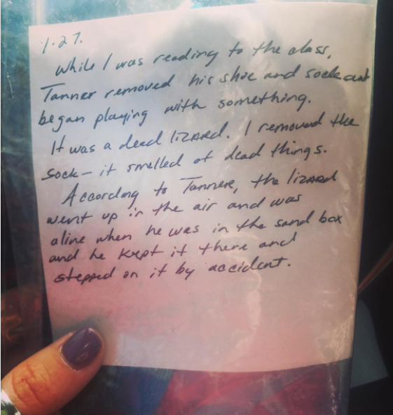 “When I was reading to the class, Tanner removed his shoe and sock and began playing with something. It was a dead lizard. I removed the sock — it smelled of dead things.”