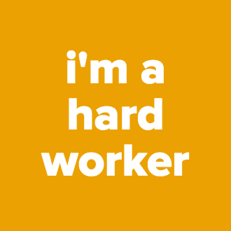 i'm a hard worker