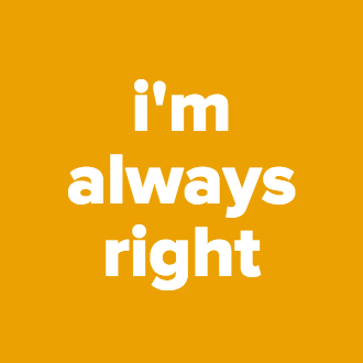 i'm always right