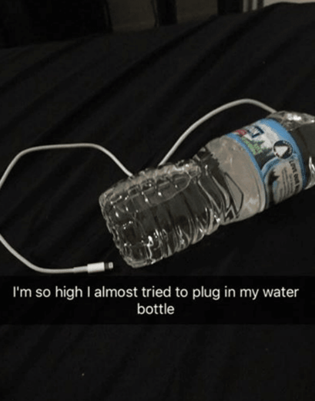 You know you're high when you try to charge your water: