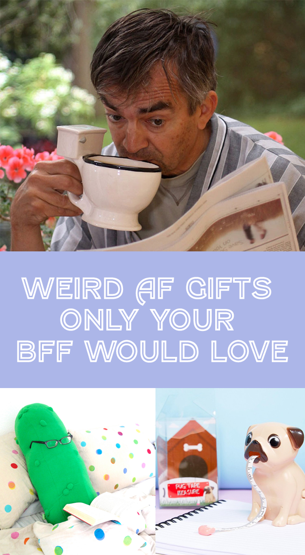 28 Fucking Weird As Hell Gifts You Can Only Give Your BFF