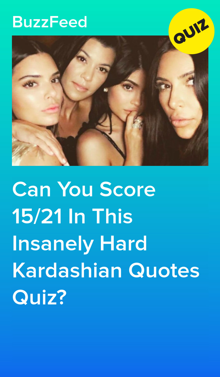 Can You Score 15/21 In This Insanely Hard Kardashian Quotes Quiz?