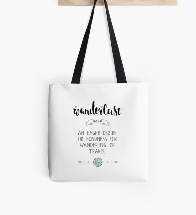 A tote bag to 1) describe what they're feeling at any given moment 2) educate people, in case they don't know what wanderlust means.