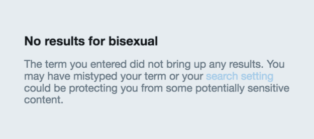 Over the weekend, Twitter users began noticing that Twitter didn't show up any search results under photos, videos, and news if they searched for the term "bisexual."