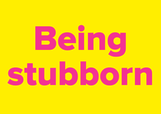 Being stubborn
