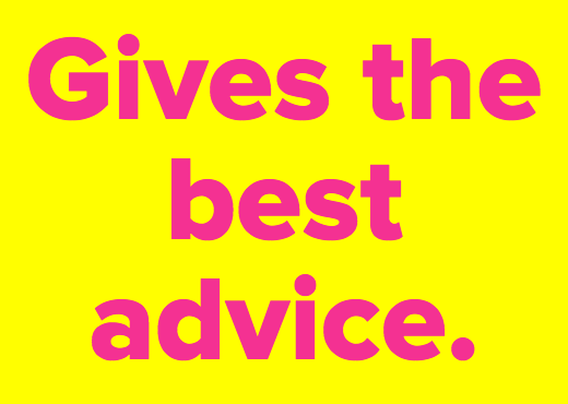 Gives the best advice.