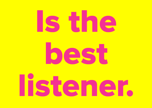 Is the best listener.