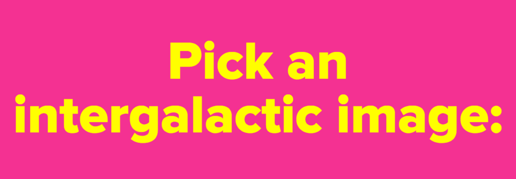 Pick an intergalactic image: