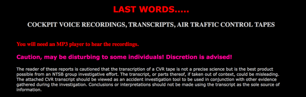 Planecrashinfo.com is a collection of cockpit voice recordings, transcripts, and air traffic control tapes of planes that have crashed, dating back to 1962.