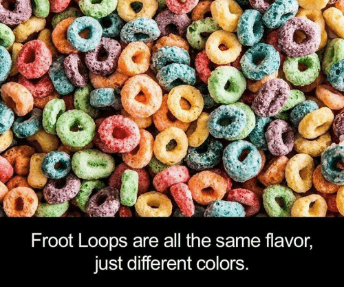 Did you know that Froot Loops are all the same flavor?