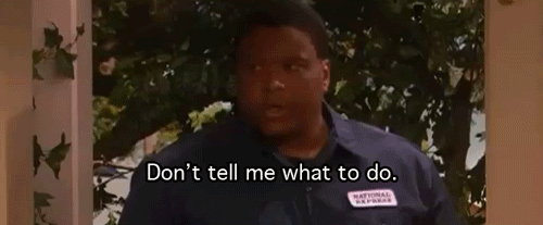 You can't tell me what to do in here!