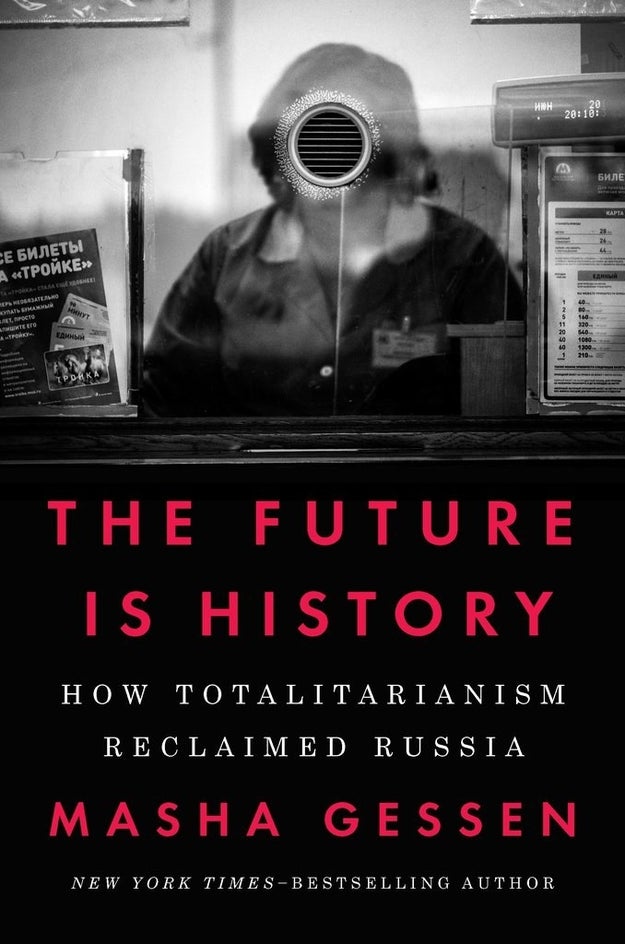 The Future Is History: How Totalitarianism Reclaimed Russia, Masha Gessen