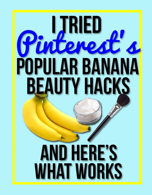I Recreated Popular Beauty Banana Hacks From Pinterest To See If They  Really Work