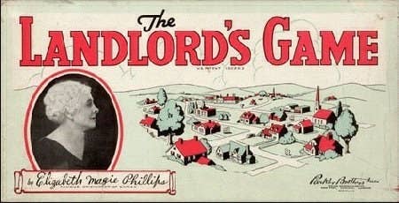 En 1904, Elizabeth Maggie inventó un juego llamado Landlord's Game (El juego de los caseros) que era ni más ni menos que el actual Monopoly. El juego de Maggie pretendía ser una crítica a las injusticias del capitalismo sin control.