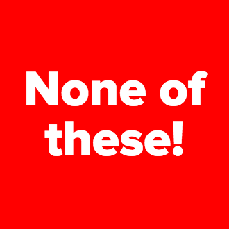 None of these!