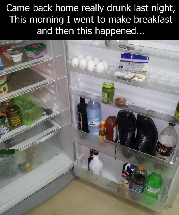 And this drunk guy who left his shoes in the fridge: