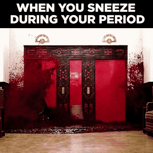 What it means to everyone else: A sudden expulsion of air from the nose and mouth.What it means when you’re on your period: The act that causes ~The Great Gushing~.Example sentence: This might be TMI, but I just sneezed and basically felt the entirety of my uterus empty out onto my pad.