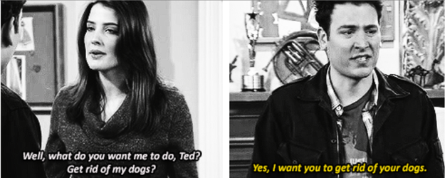 Ted making Robin get rid of her dogs because they reminded him of her exes.