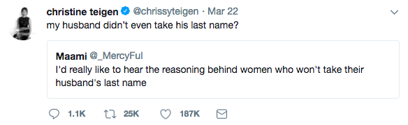 Chrissy Teigen took this opportunity to explain she didn't take her husband's last name because he didn't even take his own last name.