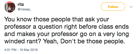 That person who asks a question when the professor is clearly ready to end class: