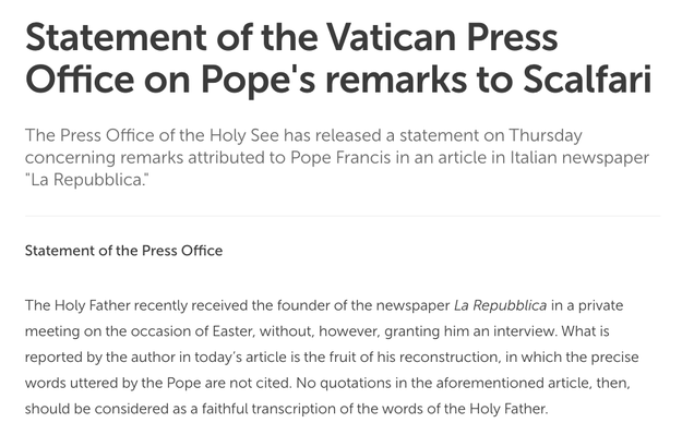 The Holy See Press Office referenced this in their statement about the story on Friday, calling the article "the fruit of [Scalfari's] reconstruction" and that "no quotations... should be considered as a faithful transcription of the words of the Holy Father."