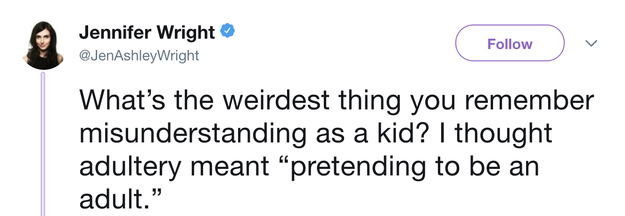 Recently Jennifer Wright tweeted that, as a child, she believed adultery meant "pretending to be an adult."