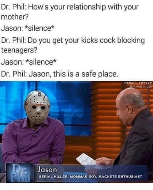 If Jason Voorhee has taught us anything, it's that you must never mess with mama's boys. Talk about Jason's mama and you are screwed!