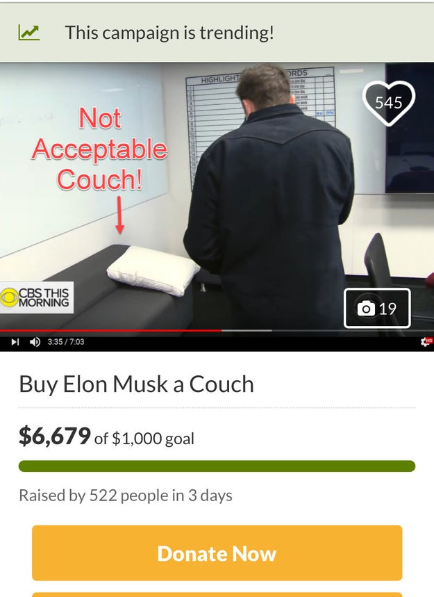 Now, a bunch of Musk fans who just want their boy to get a good night's sleep are crowdfunding to buy him a couch. This seems like a good time to point out Musk has a reported net worth of almost $20 billion.