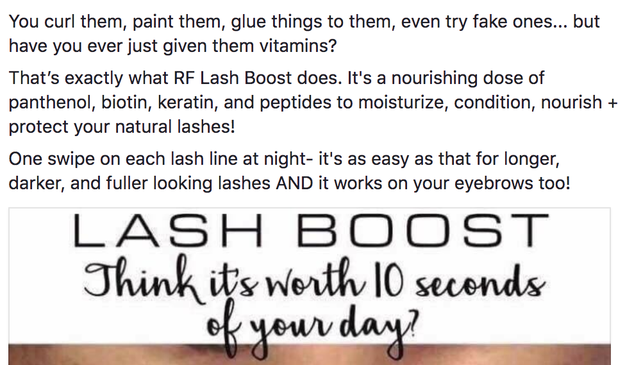 "You curl them, paint them, glue things to them, even try fake ones... but have you ever just given them vitamins?" one consultant wrote on Facebook in January. "That’s exactly what RF Lash Boost does."