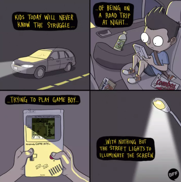 Straining your eyes any time you played your Gameboy in the car at night: