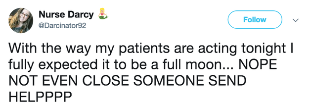 You know that they HATE working full moon shifts because they’re CONVINCED things are way more hectic on those days.