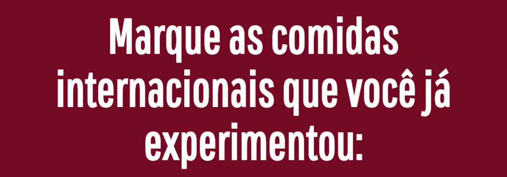 Marque as comidas internacionais que você já experimentou: