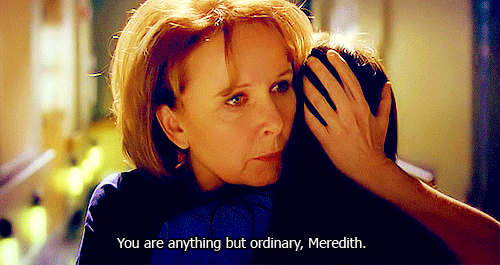 It might have been when Meredith Grey's mom finally showed her daughter love in death, assuring her that she is "anything but ordinary."