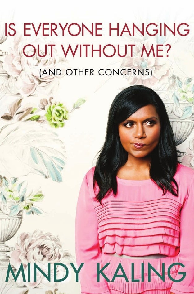 Maybe you think Is Everyone Hanging Out Without Me? (And Other Concerns) by Mindy Kaling is hilariously relatable.