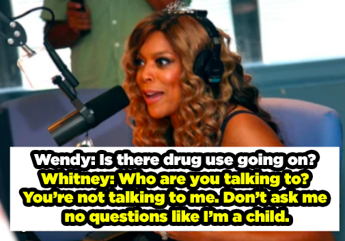Wendy asks if there&#x27;s drug use going on, and Whitney replies &quot;Who are you talking to? You&#x27;re not talking to me. Don&#x27;t ask me no questions like I&#x27;m a child&quot;