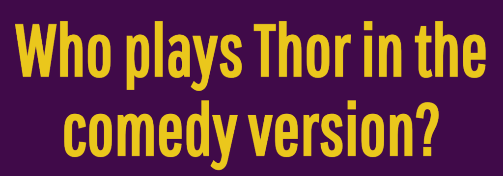 Who plays Thor in the comedy version?