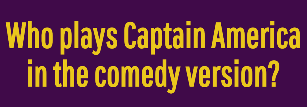 Who plays Captain America in the comedy version?