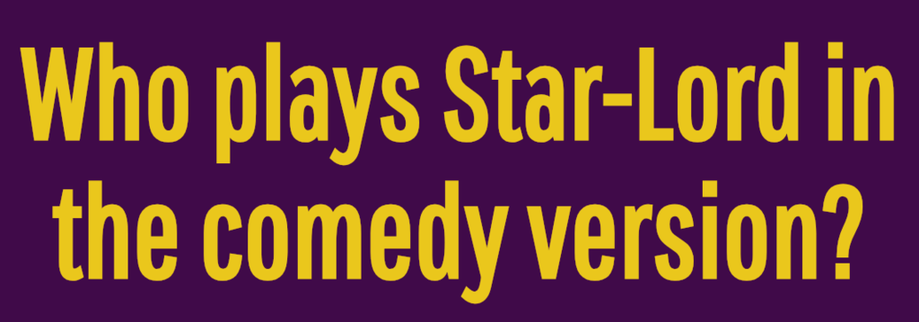 Who plays Star-Lord in the comedy version?