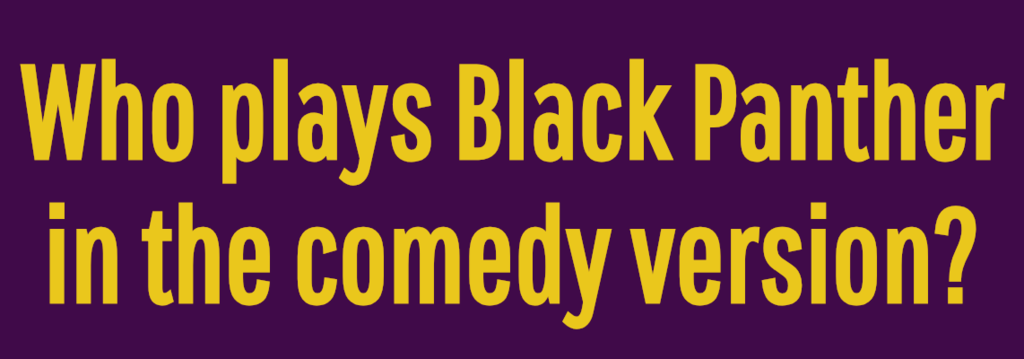 Who plays Black Panther in the comedy version?